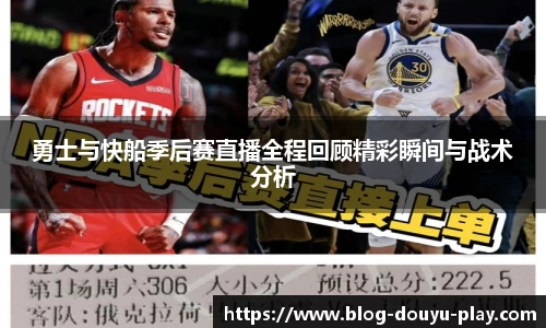 勇士与快船季后赛直播全程回顾精彩瞬间与战术分析