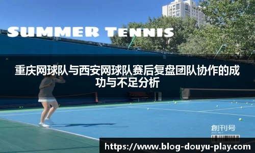 重庆网球队与西安网球队赛后复盘团队协作的成功与不足分析