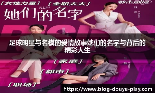 足球明星与名模的爱情故事她们的名字与背后的精彩人生